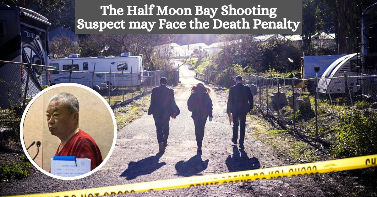 The Half Moon Bay Shooting Suspect may Face the Death Penalty