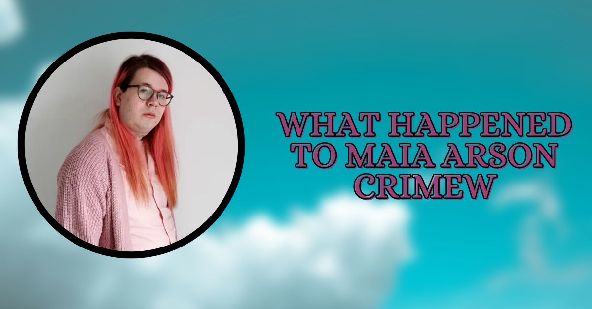 What Happened to Maia Arson Crimew