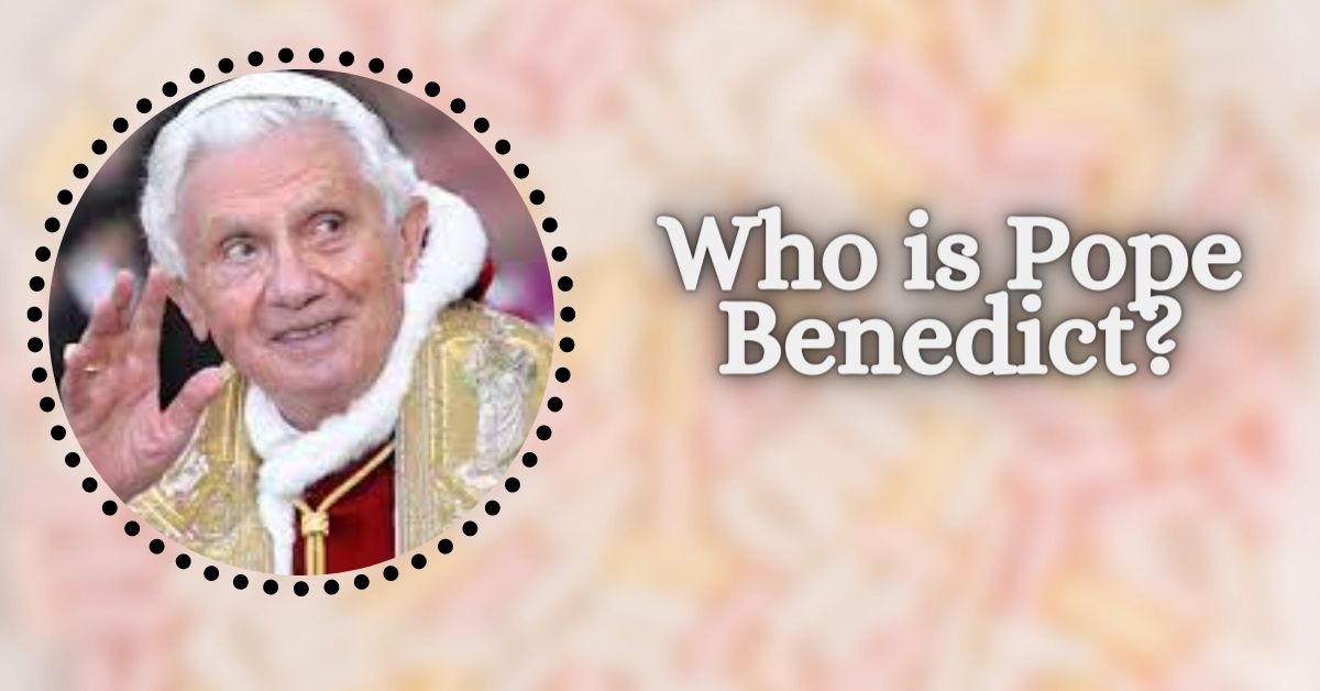 Who is Pope Benedict?