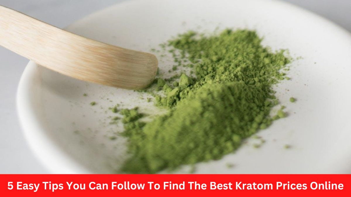 5 Easy Tips You Can Follow To Find The Best Kratom Prices Online