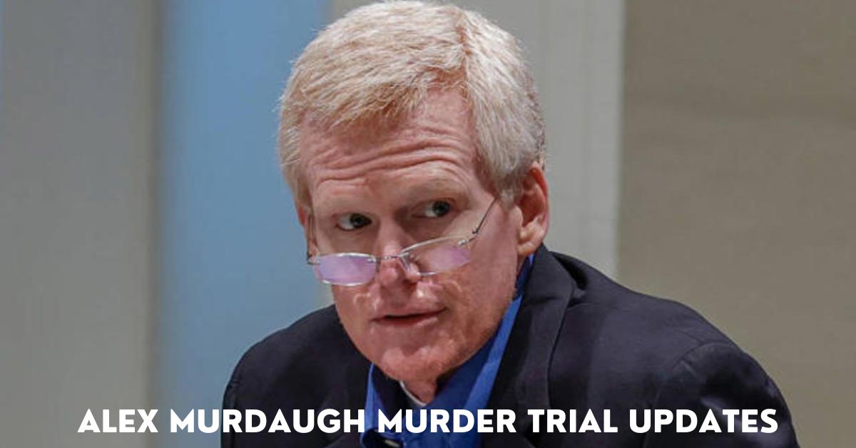 Alex Murdaugh Murder Trial Updates