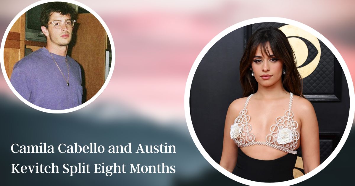Camila Cabello and Austin Kevitch Split Eight Months