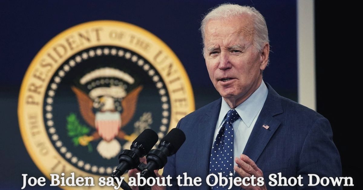 Joe Biden say about the Objects Shot Down