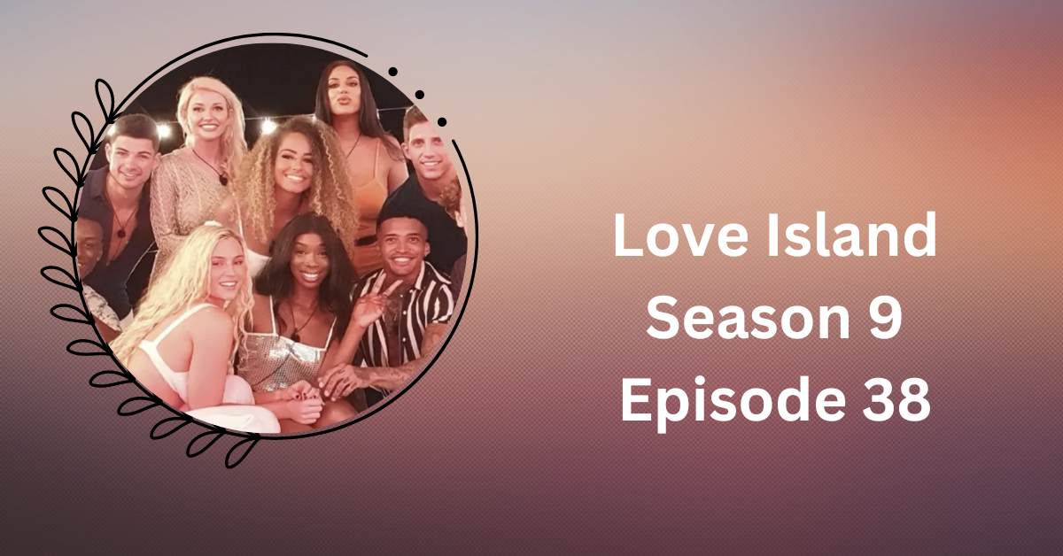 Love Island Season 9 Episode 38