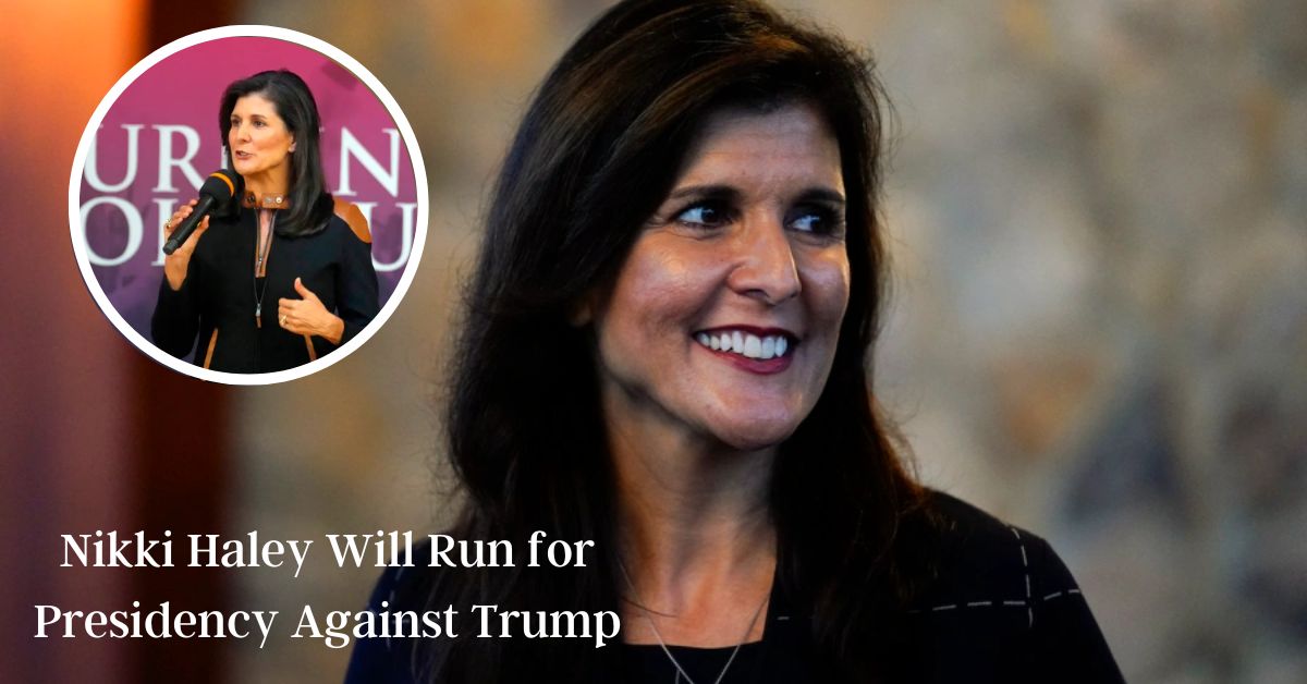 Nikki Haley Will Run for Presidency Against Trump