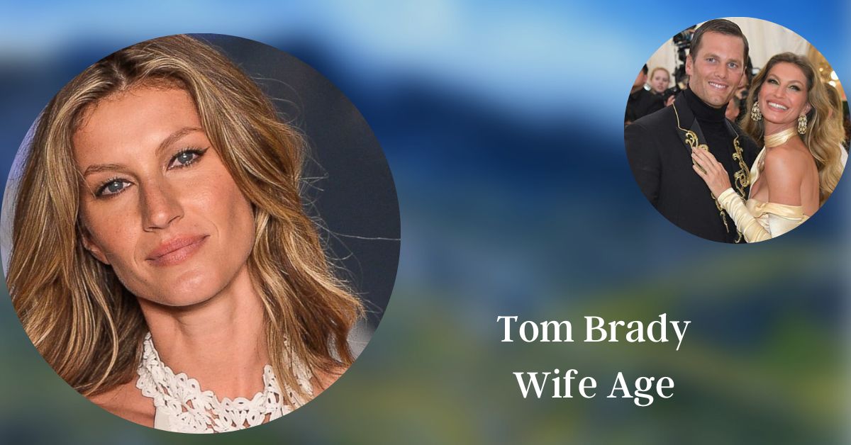 Tom Brady Wife Age