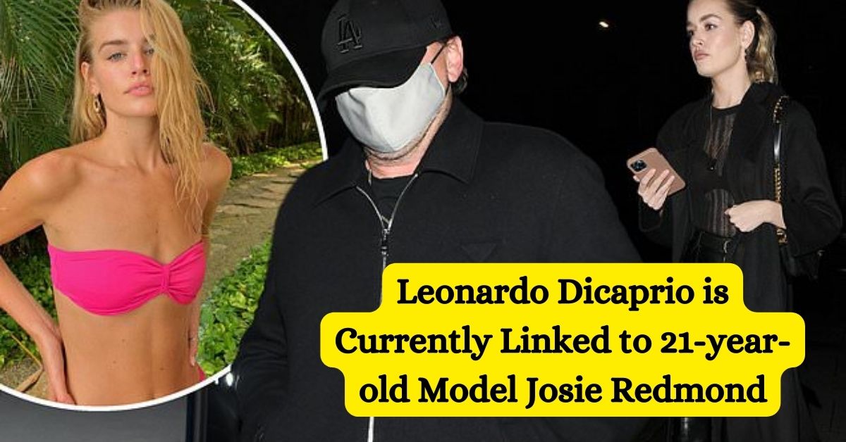 Leonardo Dicaprio is Currently Linked to 21-year-old Model Josie Redmond