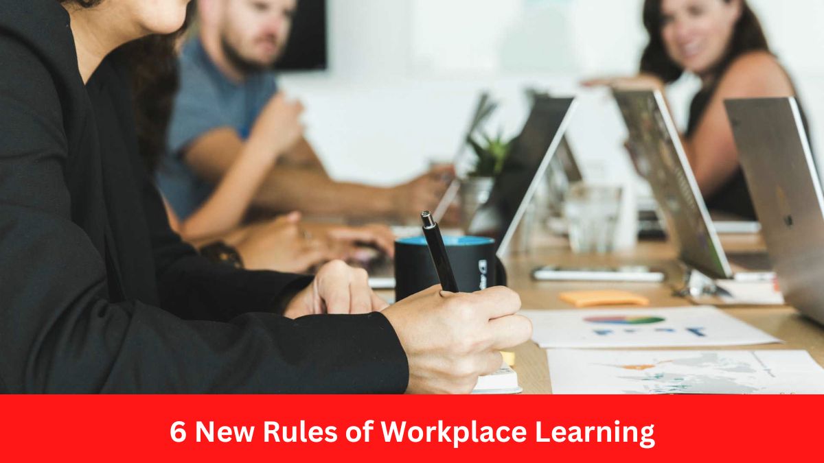 6 New Rules of Workplace Learning