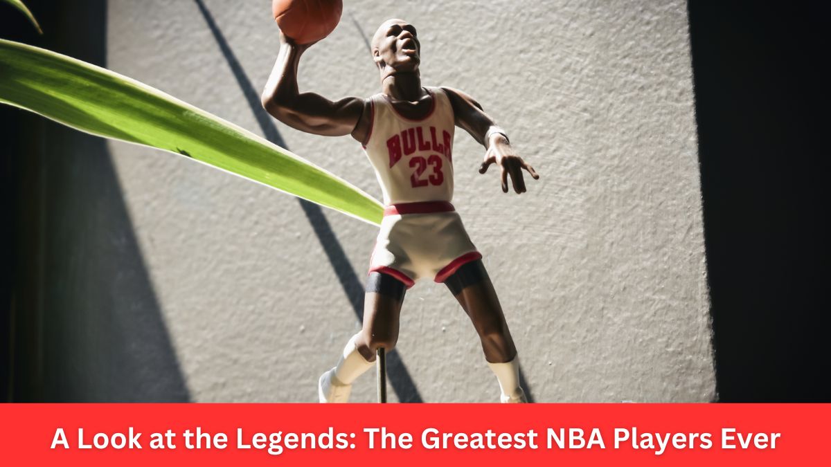 A Look at the Legends: The Greatest NBA Players Ever