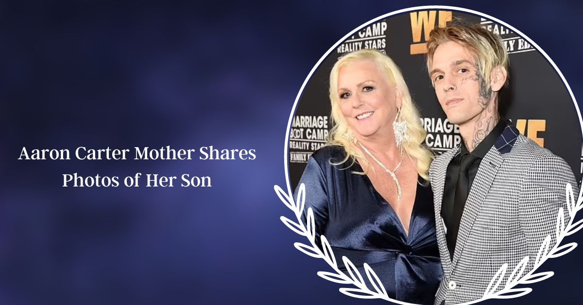 Aaron Carter Mother Shares Photos of Her Son