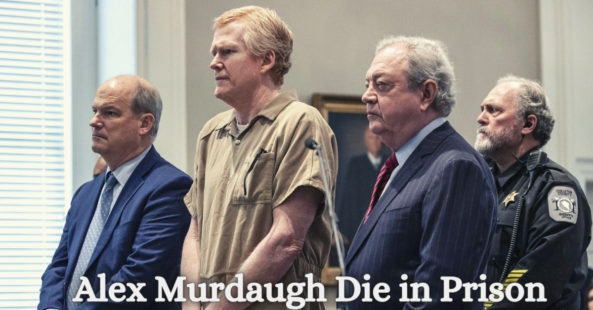 Alex Murdaugh Die in Prison
