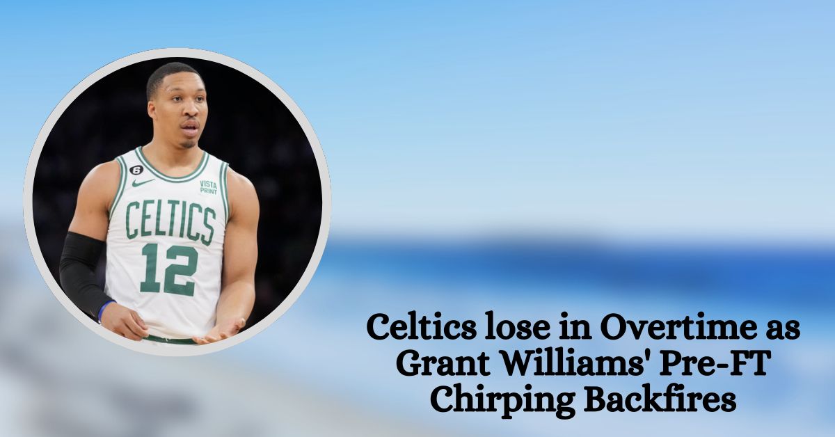 Celtics lose in Overtime as Grant Williams' Pre-FT Chirping Backfires