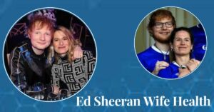 Ed Sheeran Wife Health