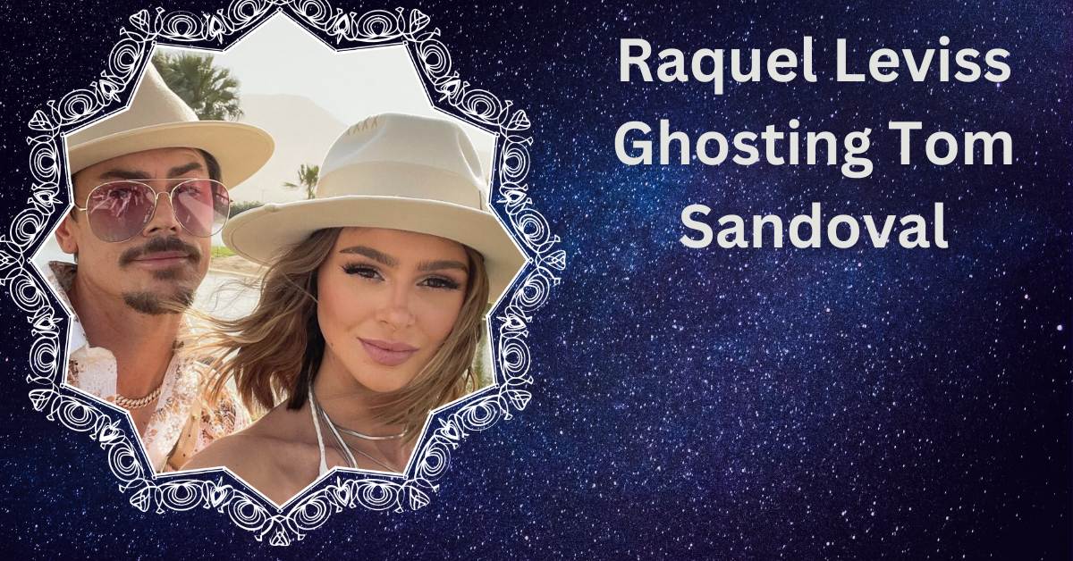 Raquel Leviss Ghosting Tom Sandoval