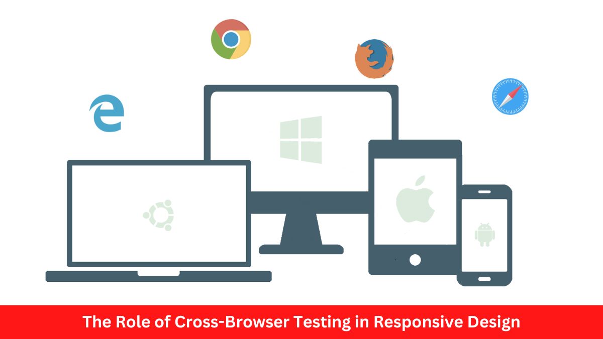 The Role of Cross-Browser Testing in Responsive Design