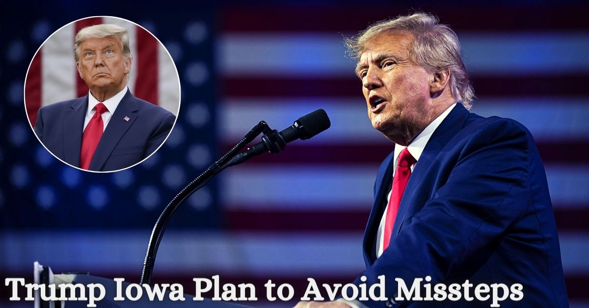 Trump Iowa Plan to Avoid Missteps