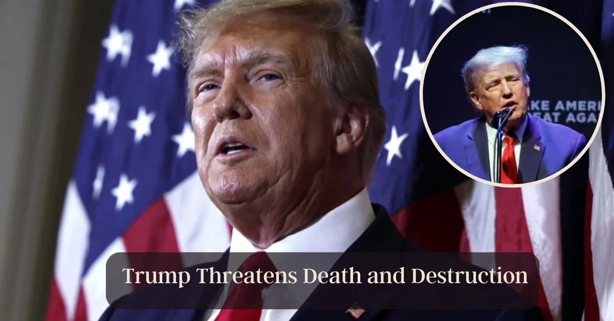 Trump Threatens Death and Destruction