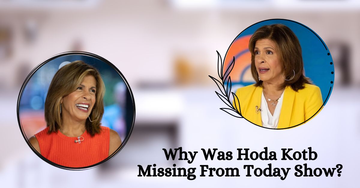 Why Was Hoda Kotb Missing From Today Show
