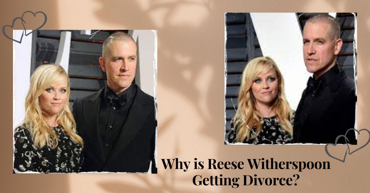 Why is Reese Witherspoon Getting Divorce