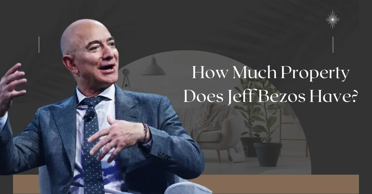 How Much Property Does Jeff Bezos Have