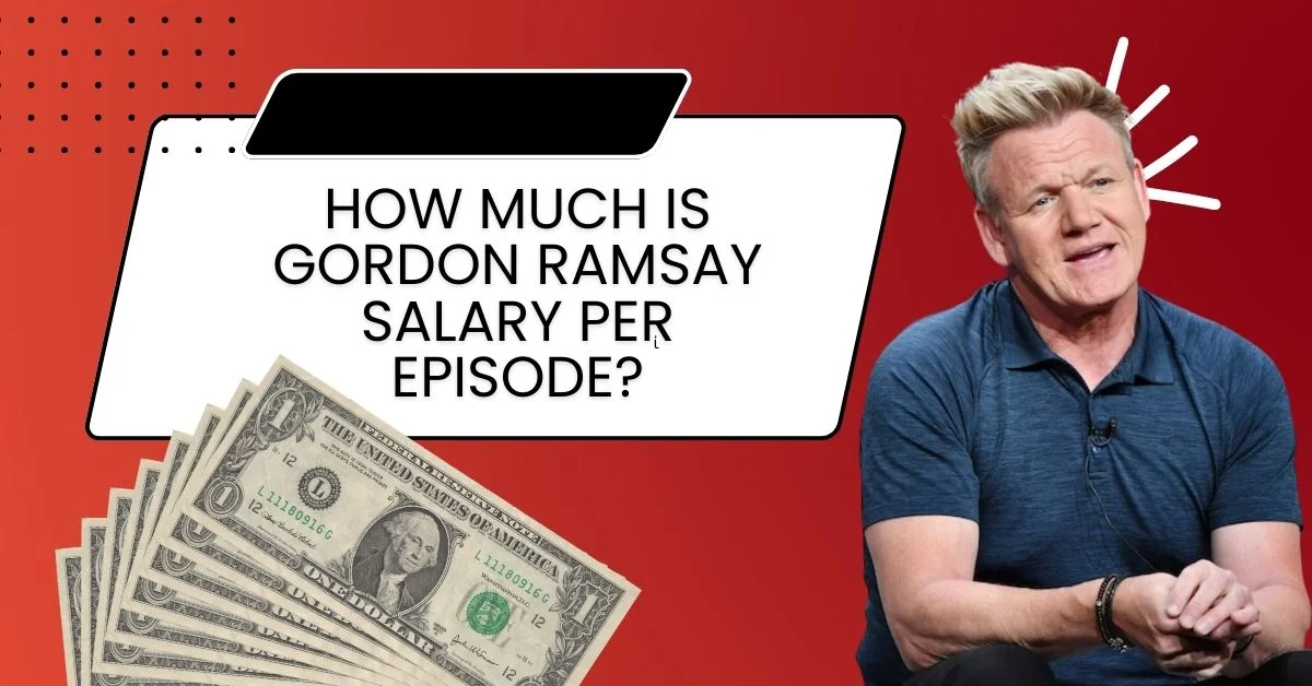 How Much is Gordon Ramsay Salary Per Episode