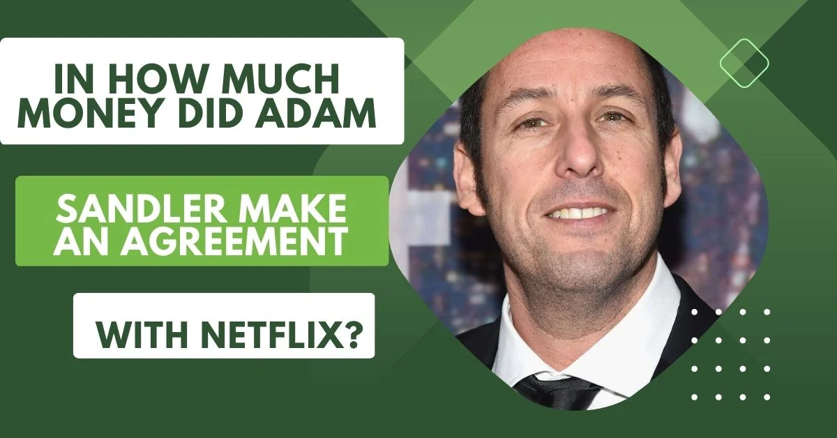 In How Much Money Did Adam Sandler Make an Agreement with Netflix