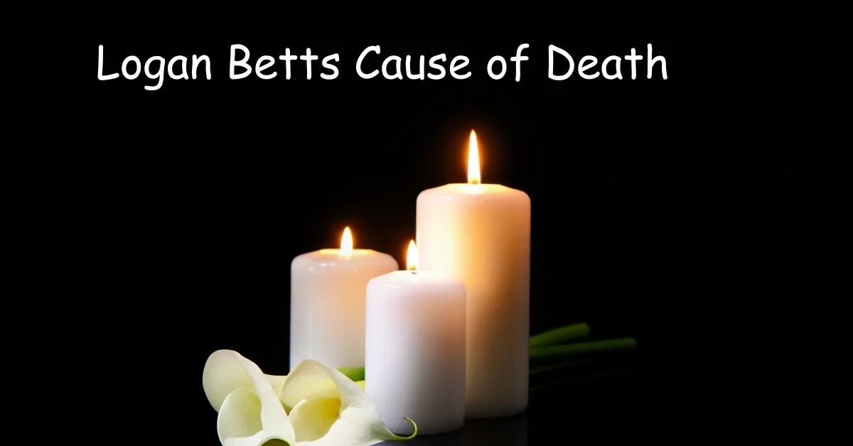 Logan Betts Cause of Death