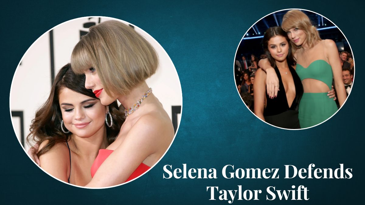 Selena Gomez Defends Taylor Swift