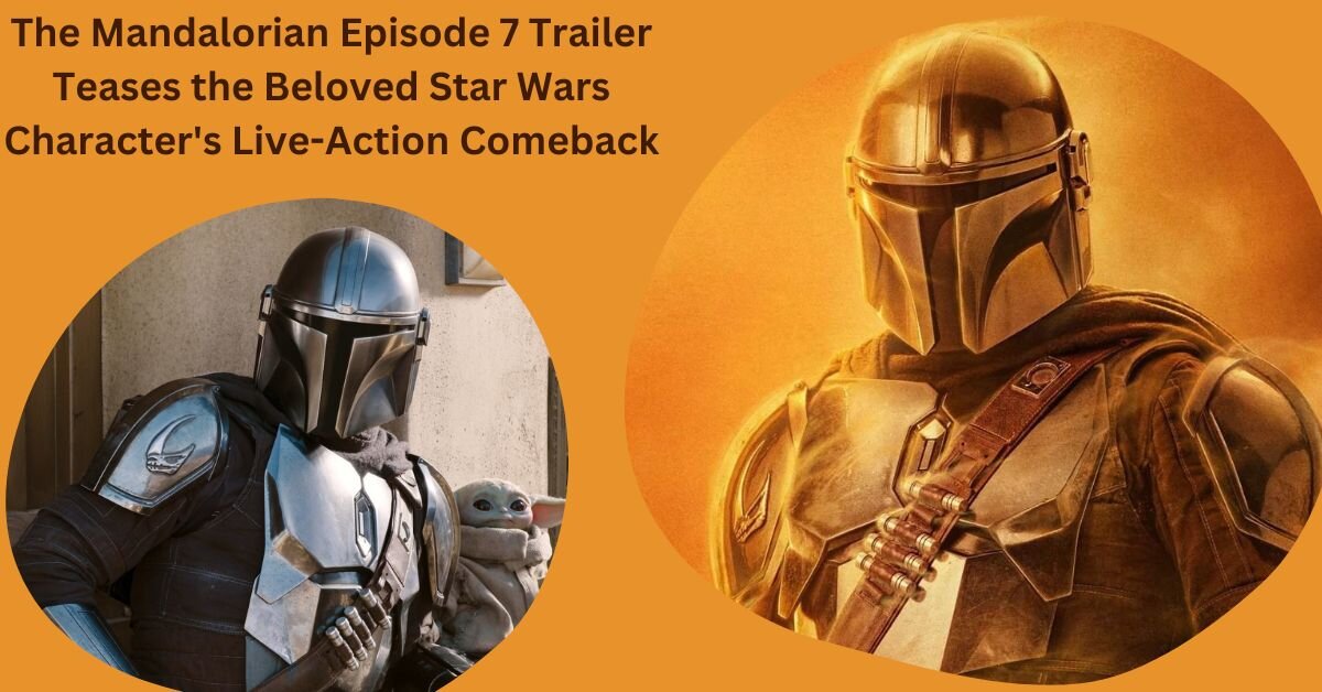 The Mandalorian Episode 7 Trailer Teases the Beloved Star Wars Character's Live-Action Comeback