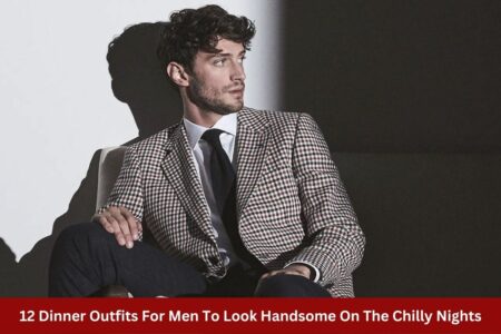 12 Dinner Outfits For Men To Look Handsome On The Chilly Nights