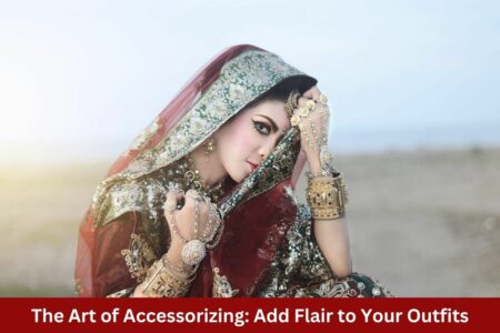 The Art of Accessorizing: Add Flair to Your Outfits