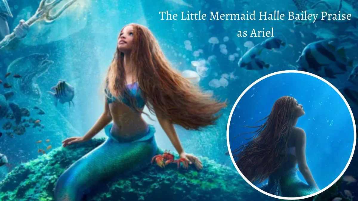 The Little Mermaid Halle Bailey Praise as Ariel