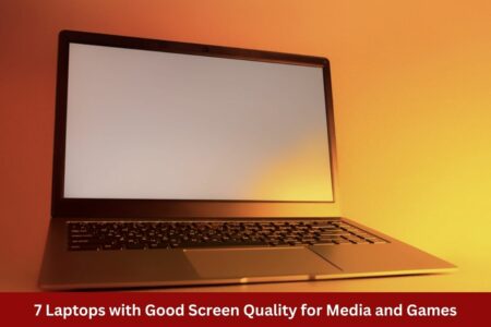 7 Laptops with Good Screen Quality for Media and Games