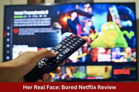Her Real Face: Bored Netflix Review