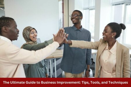 The Ultimate Guide to Business Improvement: Tips, Tools, and Techniques