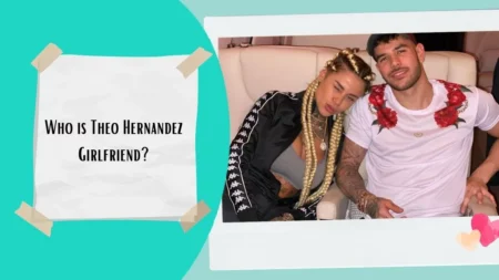 Who is Theo Hernandez Girlfriend