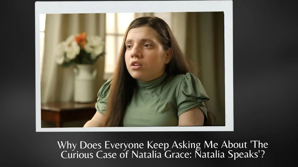 Why Does Everyone Keep Asking Me About 'The Curious Case of Natalia Grace Natalia Speaks'