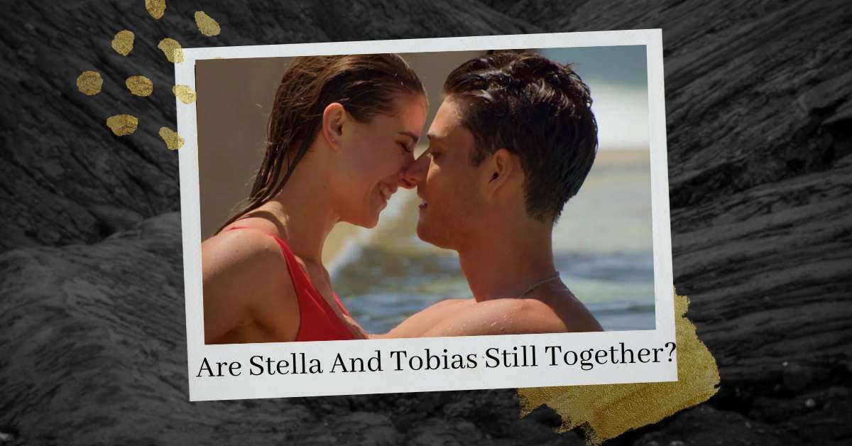 Are Stella And Tobias Still Together? The Latest Update You Need To Know