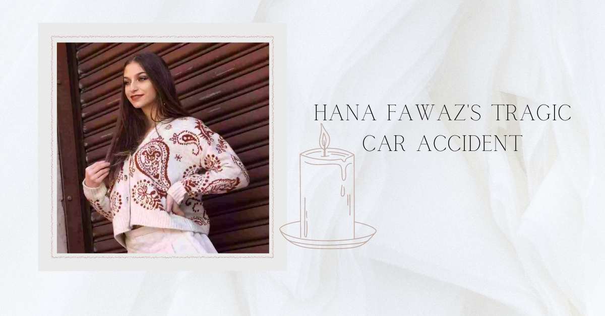 Hana Fawaz's Tragic Car Accident: Unveiling The Unfortunate