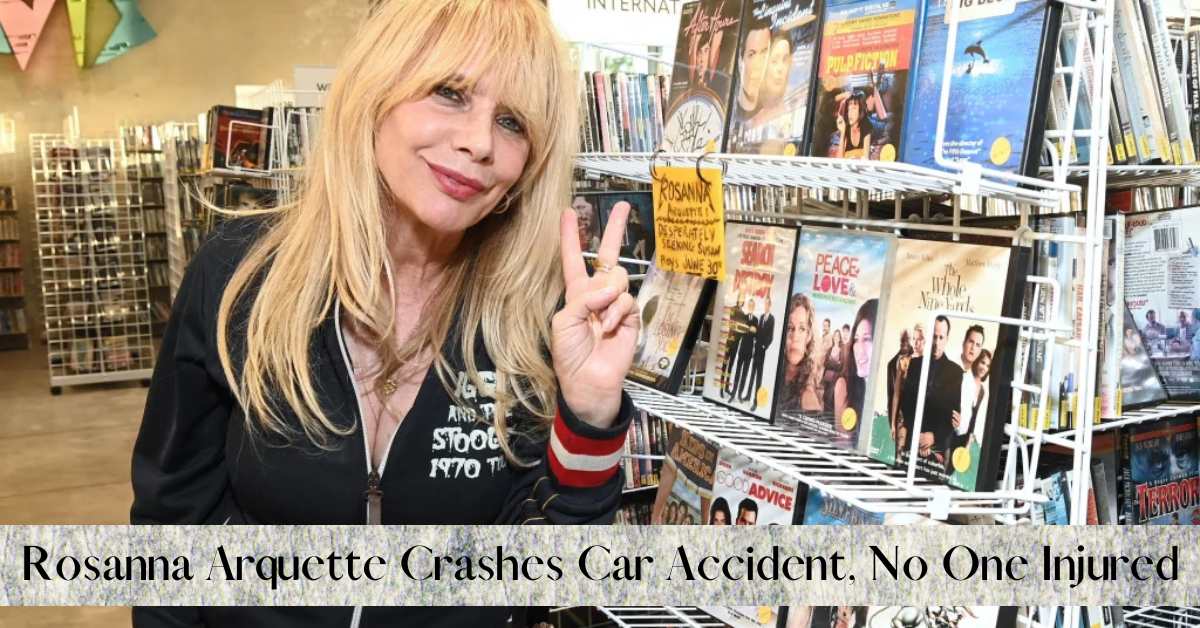 Rosanna Arquette Crashes Car Accident, No One Injured