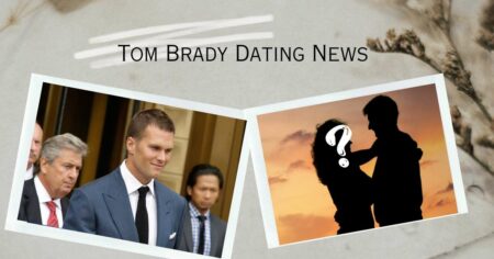 Tom Brady Dating News: The Truth Behind This Rumors!