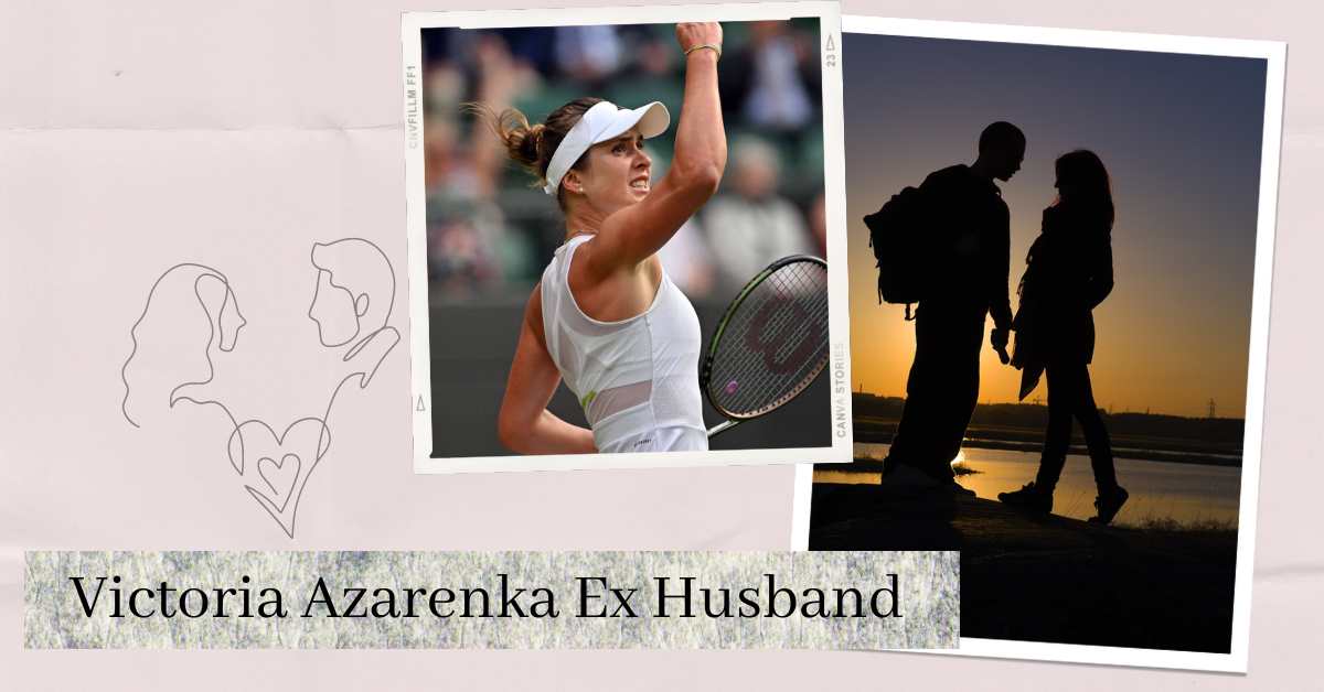 Victoria Azarenka Ex Husband: What Went Wrong Between Them?
