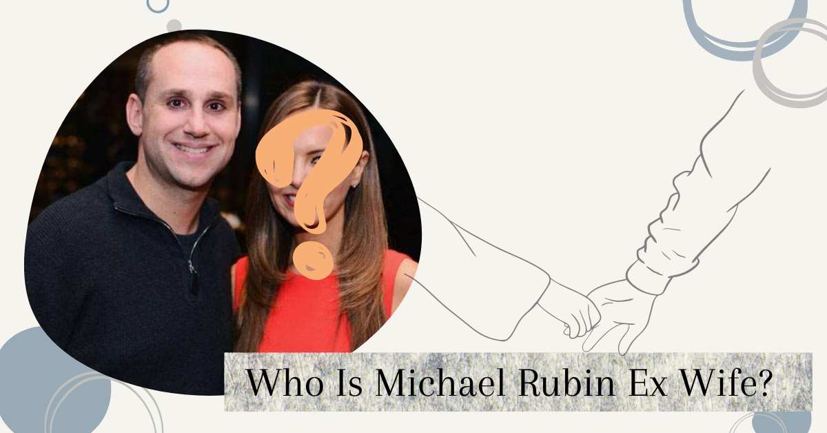 Who Is Michael Rubin Ex Wife? Story Of Their Separation