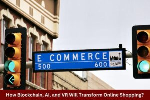The Future of E-commerce: How Blockchain, AI, and VR Will Transform Online Shopping?
