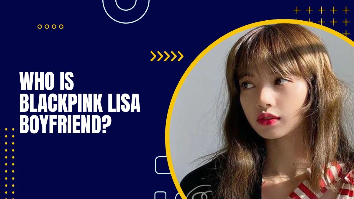 Who is BLACKPINK Lisa Boyfriend