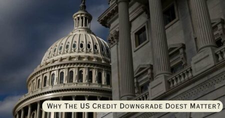 Why The US Credit Downgrade Doest Matter? Know Here!